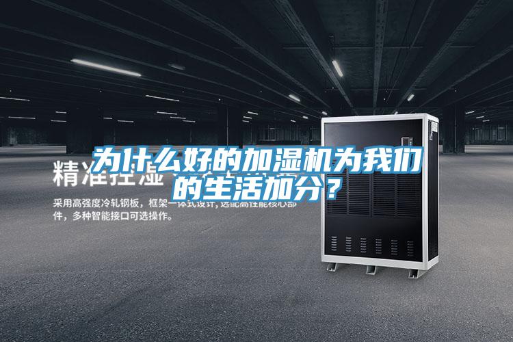 為什么好的加濕機(jī)為我們的生活加分？