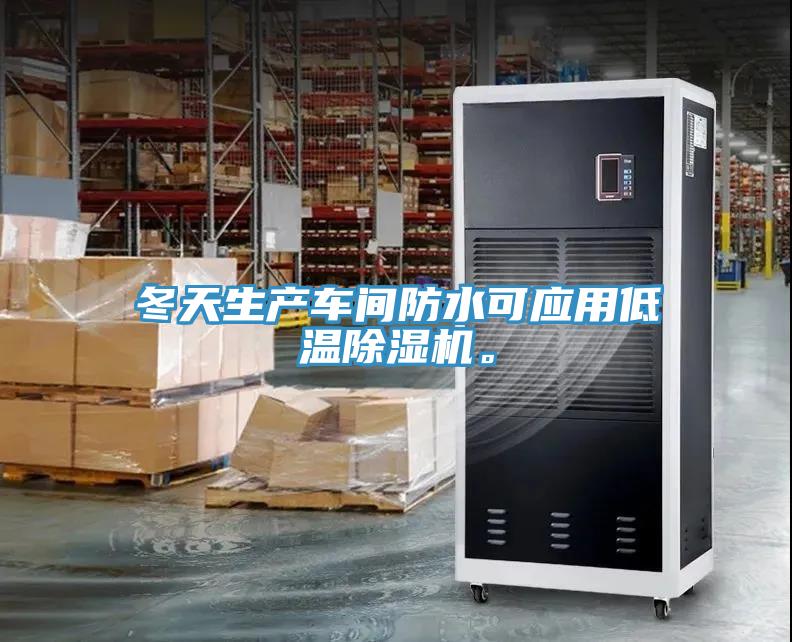 冬天生產(chǎn)車間防水可應(yīng)用低溫除濕機。