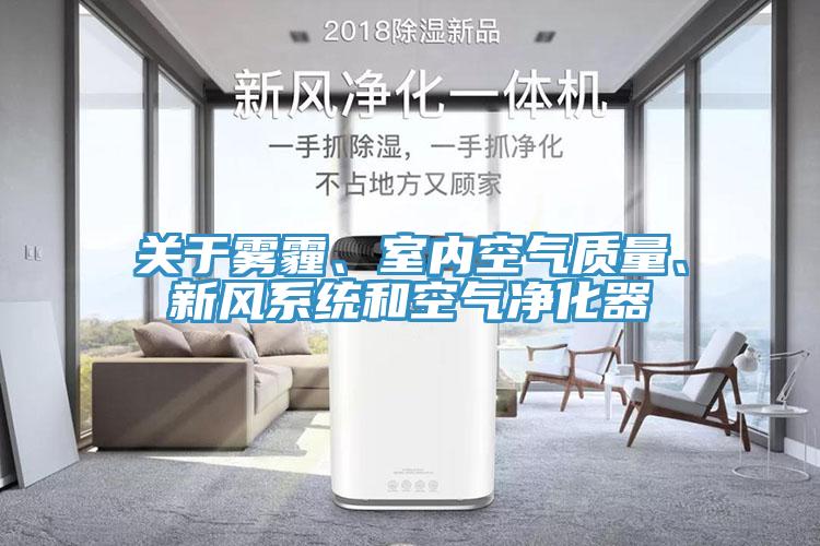 關(guān)于霧霾、室內(nèi)空氣質(zhì)量、新風(fēng)系統(tǒng)和空氣凈化器