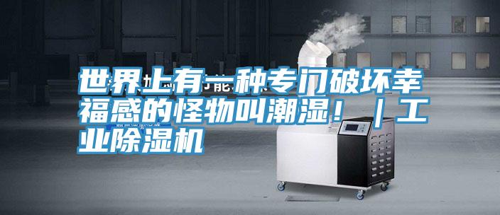 世界上有一種專門破壞幸福感的怪物叫潮濕?。I(yè)除濕機