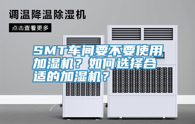 SMT車間要不要使用加濕機？如何選擇合適的加濕機？