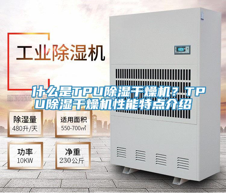 什么是TPU除濕干燥機(jī)？TPU除濕干燥機(jī)性能特點(diǎn)介紹