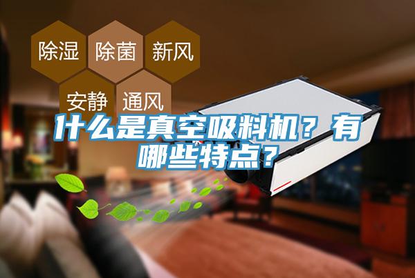 什么是真空吸料機(jī)？有哪些特點(diǎn)？