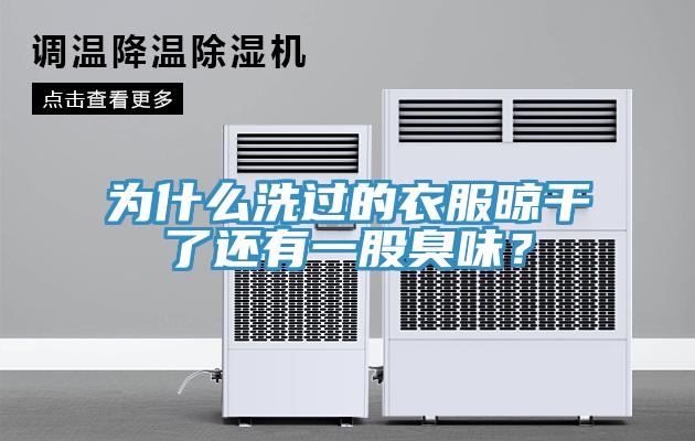 為什么洗過的衣服晾干了還有一股臭味？