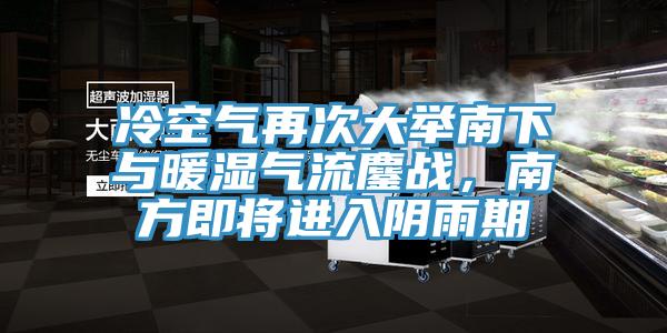 冷空氣再次大舉南下與暖濕氣流鏖戰(zhàn)，南方即將進(jìn)入陰雨期