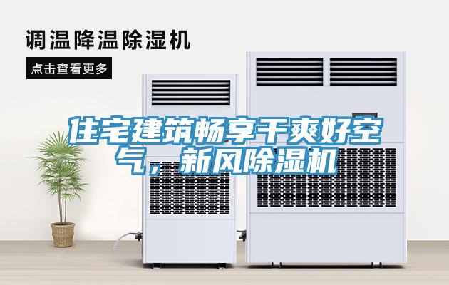 住宅建筑暢享干爽好空氣，新風(fēng)除濕機(jī)