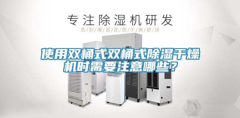 使用雙桶式雙桶式除濕干燥機(jī)時(shí)需要注意哪些？