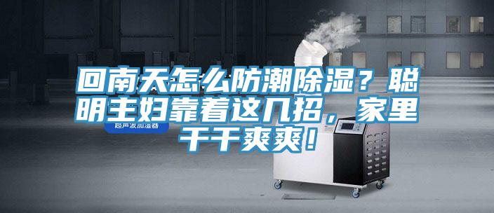 回南天怎么防潮除濕？聰明主婦靠著這幾招，家里干干爽爽！