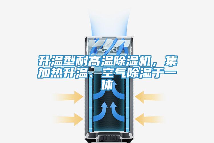 升溫型耐高溫除濕機(jī)，集加熱升溫、空氣除濕于一體