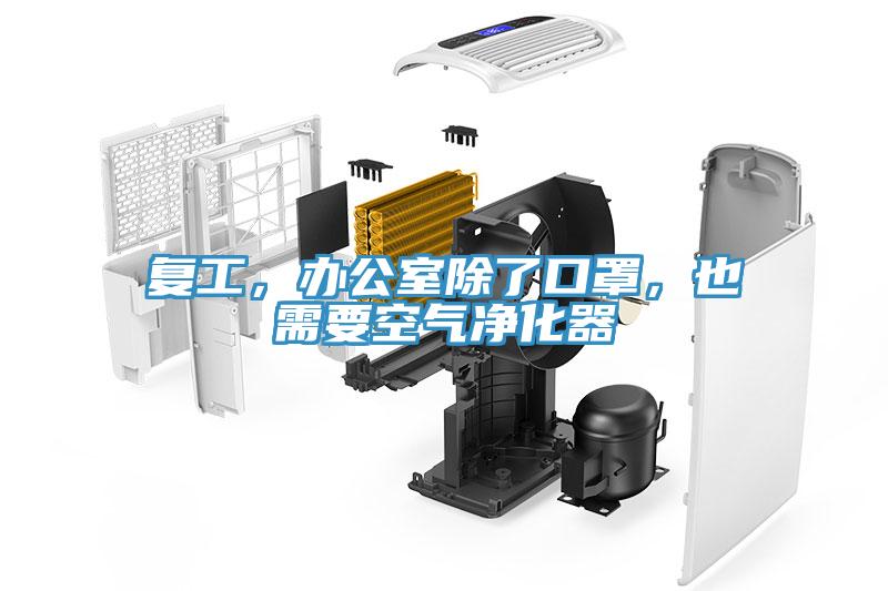 復(fù)工，辦公室除了口罩，也需要空氣凈化器