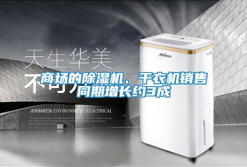 商場(chǎng)的除濕機(jī)、干衣機(jī)銷售同期增長(zhǎng)約3成