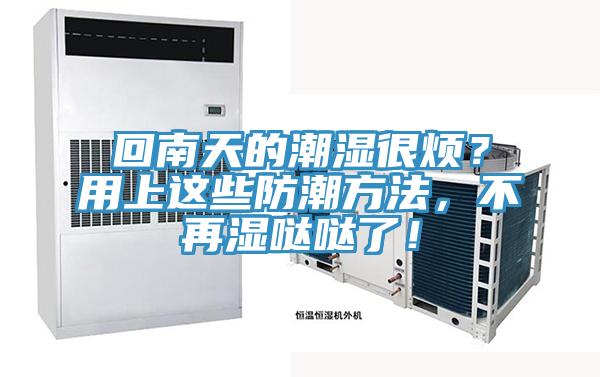 回南天的潮濕很煩？用上這些防潮方法，不再濕噠噠了！