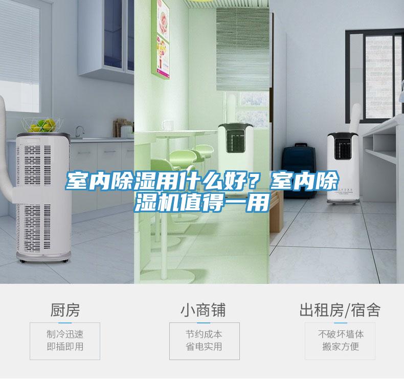 室內(nèi)除濕用什么好？室內(nèi)除濕機值得一用