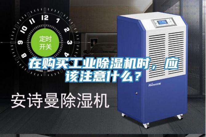 在購買工業(yè)除濕機時，應(yīng)該注意什么？