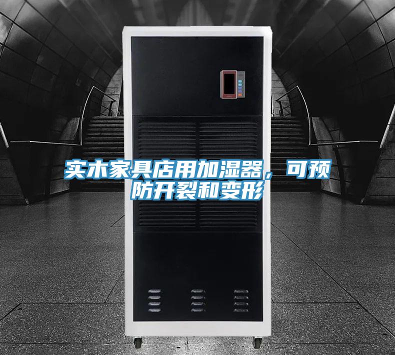 實木家具店用加濕器，可預防開裂和變形