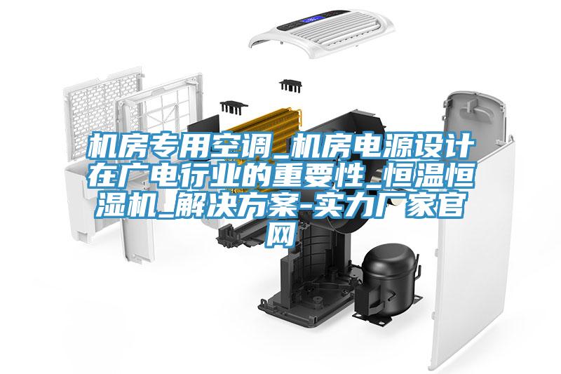 機(jī)房專(zhuān)用空調(diào)_機(jī)房電源設(shè)計(jì)在廣電行業(yè)的重要性_恒溫恒濕機(jī)_解決方案-實(shí)力廠家官網(wǎng)