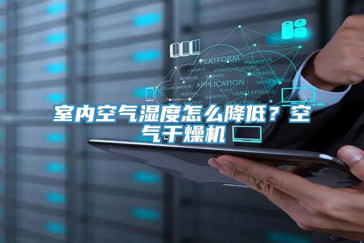 室內(nèi)空氣濕度怎么降低？空氣干燥機