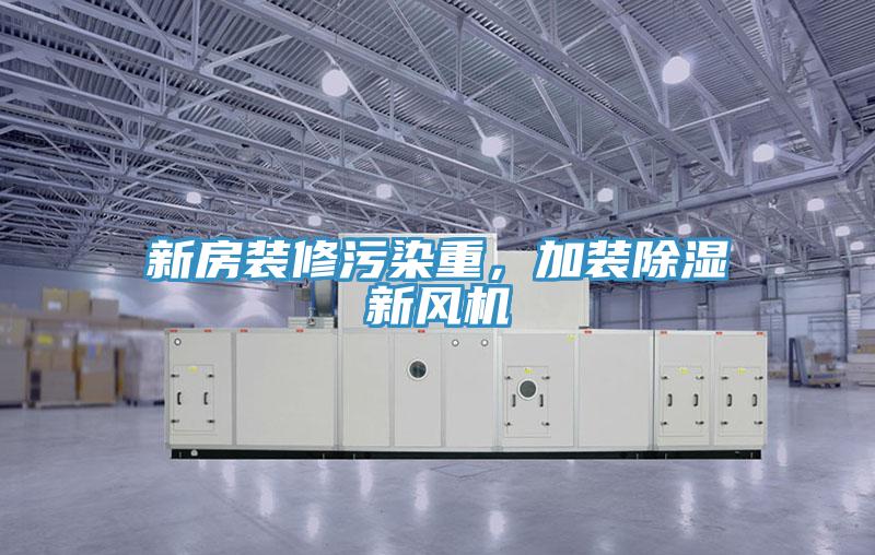 新房裝修污染重，加裝除濕新風機