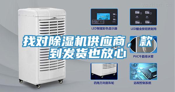 找對除濕機供應(yīng)商，款到發(fā)貨也放心