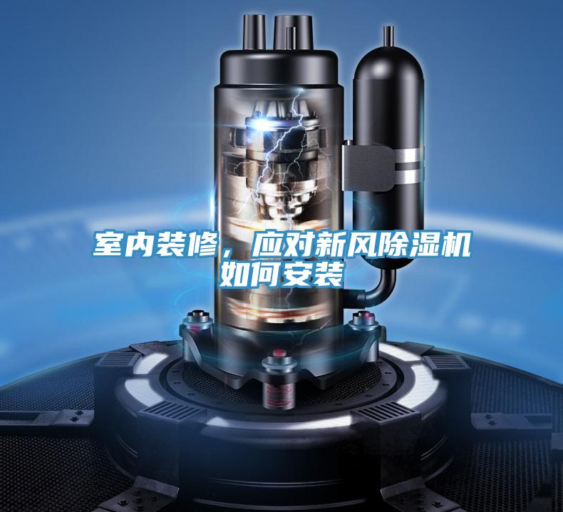室內(nèi)裝修，應(yīng)對新風(fēng)除濕機如何安裝