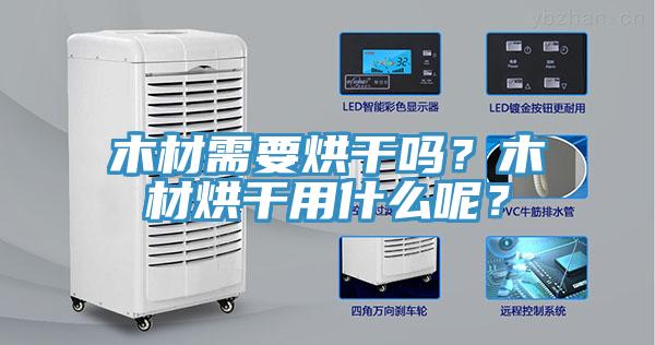 木材需要烘干嗎？木材烘干用什么呢？