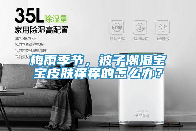梅雨季節(jié)，被子潮濕寶寶皮膚癢癢的怎么辦？