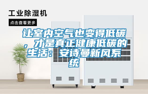 讓室內(nèi)空氣也變得低碳，才是真正健康低碳的生活：安詩曼新風(fēng)系統(tǒng)