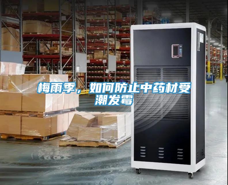 梅雨季，如何防止中藥材受潮發(fā)霉