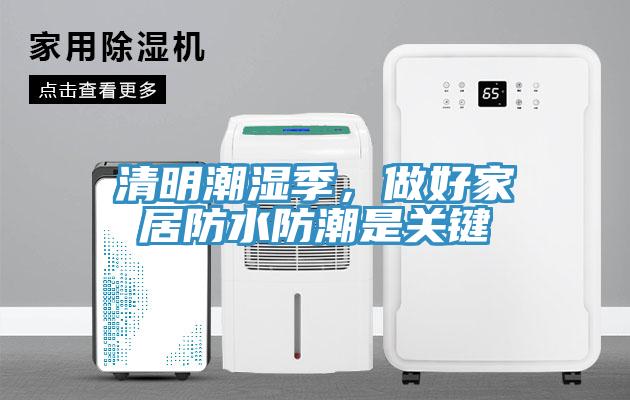 清明潮濕季，做好家居防水防潮是關(guān)鍵
