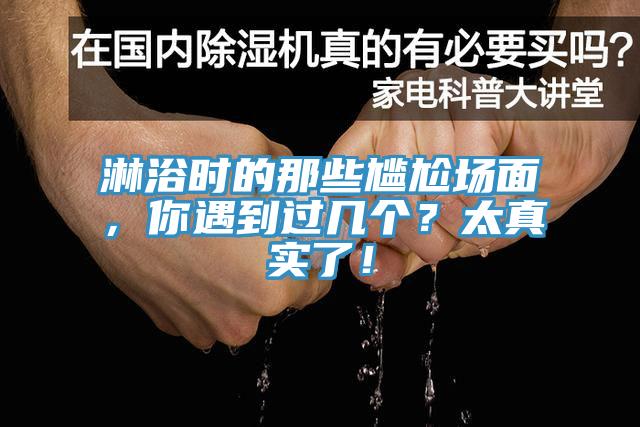 淋浴時的那些尷尬場面，你遇到過幾個？太真實了！