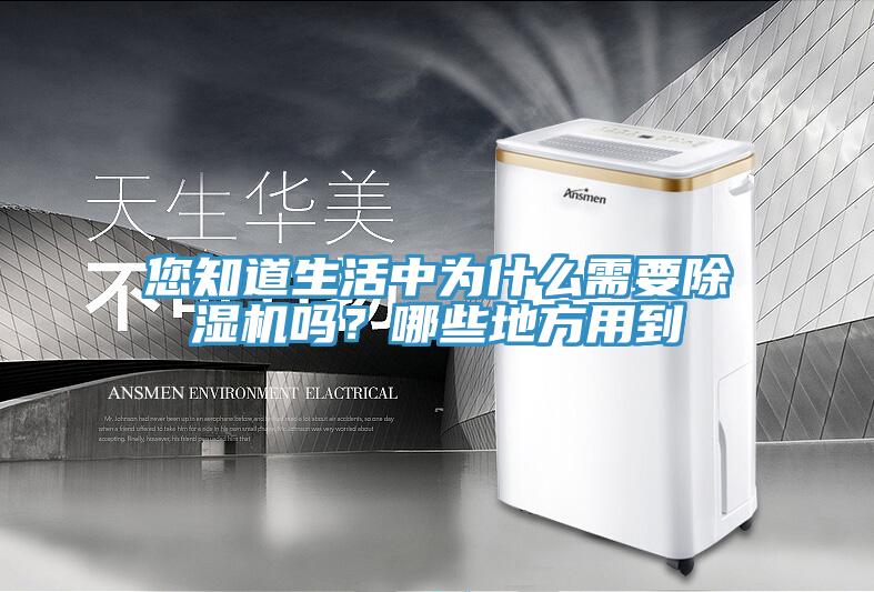 您知道生活中為什么需要除濕機(jī)嗎？哪些地方用到