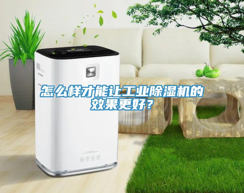 怎么樣才能讓工業(yè)除濕機(jī)的效果更好？