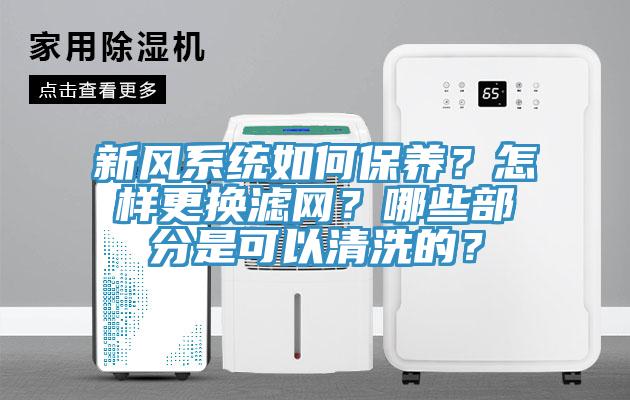 新風(fēng)系統(tǒng)如何保養(yǎng)？怎樣更換濾網(wǎng)？哪些部分是可以清洗的？