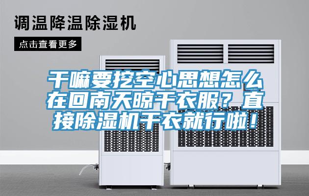 干嘛要挖空心思想怎么在回南天晾干衣服？直接除濕機干衣就行啦！