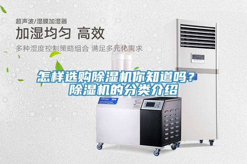 怎樣選購除濕機(jī)你知道嗎？ 除濕機(jī)的分類介紹
