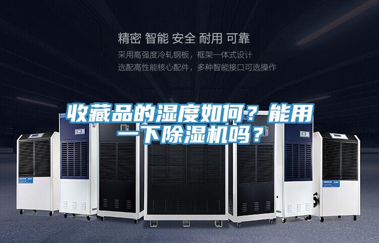 收藏品的濕度如何？能用一下除濕機嗎？