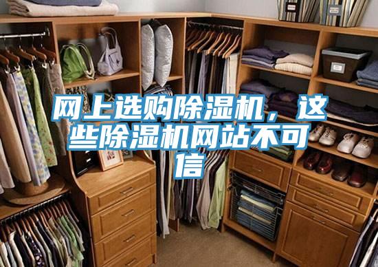 網(wǎng)上選購(gòu)除濕機(jī)，這些除濕機(jī)網(wǎng)站不可信