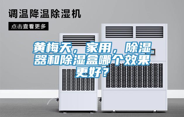 黃梅天，家用，除濕器和除濕盒哪個(gè)效果更好？