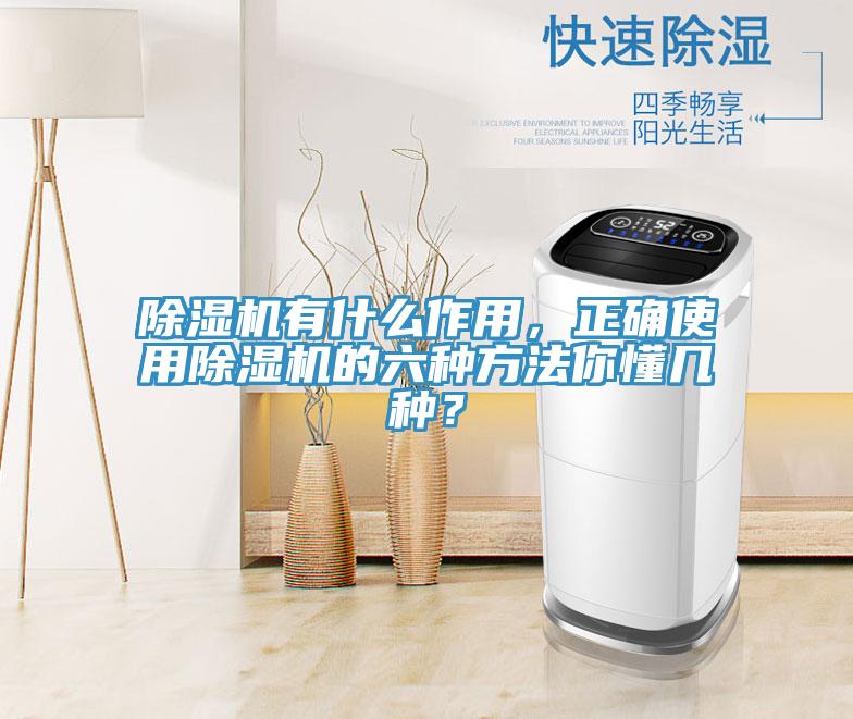 除濕機(jī)有什么作用，正確使用除濕機(jī)的六種方法你懂幾種？