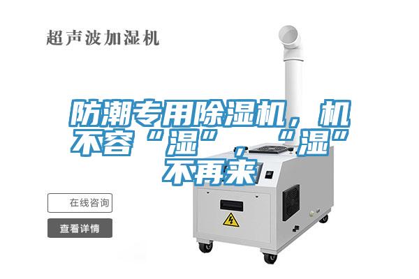 防潮專用除濕機(jī)，機(jī)不容“濕”，“濕”不再來(lái)