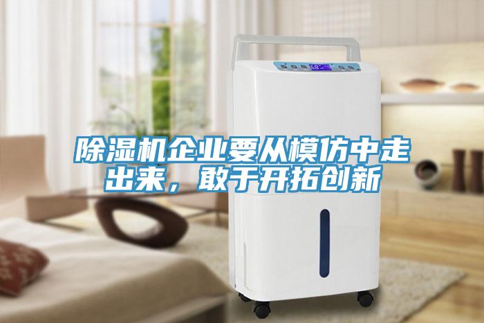 除濕機(jī)企業(yè)要從模仿中走出來(lái)，敢于開(kāi)拓創(chuàng)新