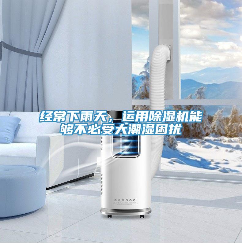 經(jīng)常下雨天，運(yùn)用除濕機(jī)能夠不必受大潮濕困擾