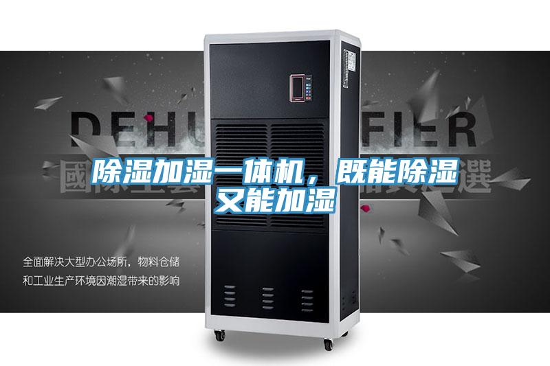 除濕加濕一體機，既能除濕又能加濕