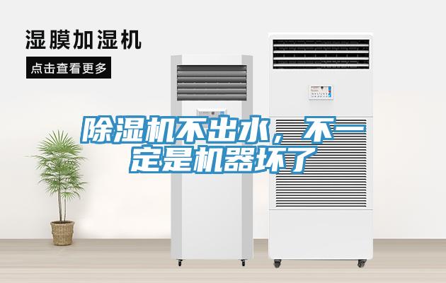 除濕機不出水，不一定是機器壞了
