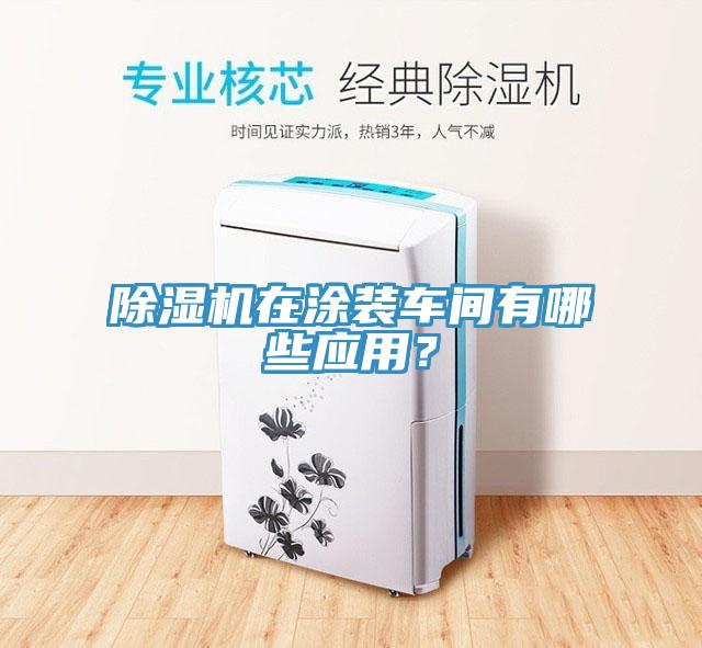 除濕機在涂裝車間有哪些應用？