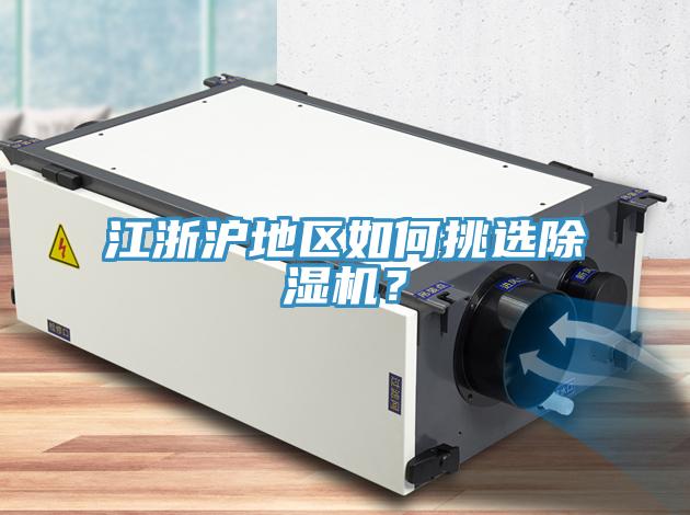 江浙滬地區(qū)如何挑選除濕機？