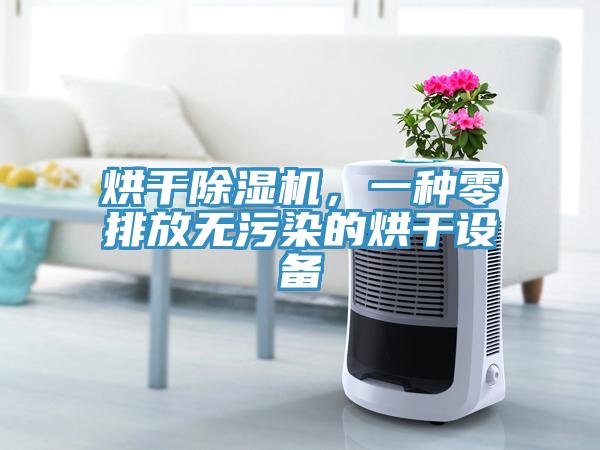 烘干除濕機(jī)，一種零排放無污染的烘干設(shè)備