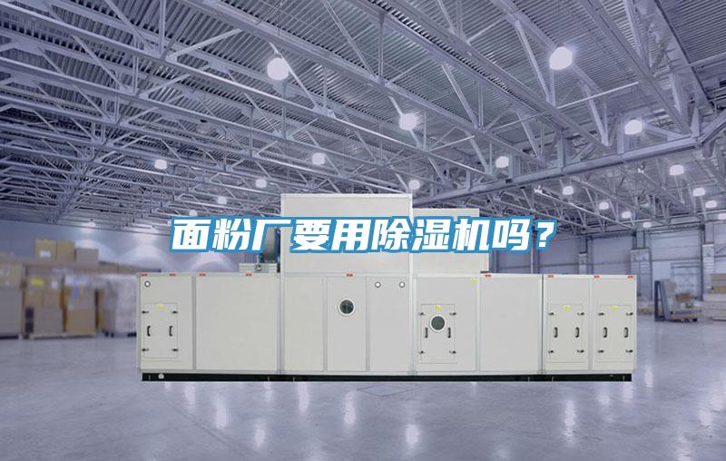 面粉廠要用除濕機(jī)嗎？