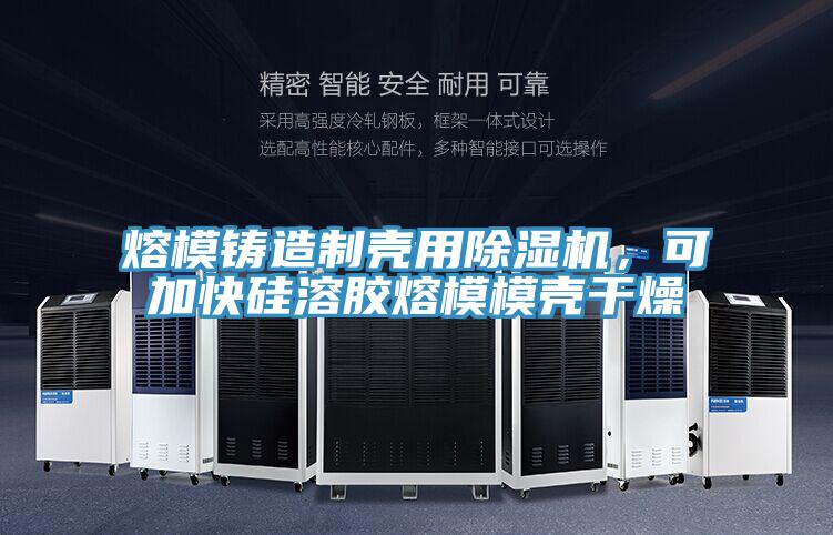 熔模鑄造制殼用除濕機(jī)，可加快硅溶膠熔模模殼干燥