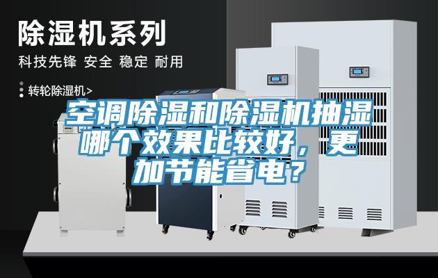 空調(diào)除濕和除濕機(jī)抽濕哪個(gè)效果比較好，更加節(jié)能省電？